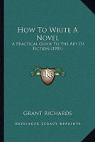 How To Write A Novel: A Practical Guide To The Art Of Fiction 1104133350 Book Cover