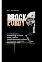 BROCK PURDY: A Comprehensive Exploration of Brock Purdy's Rise to Quarterback Stardom and the Tactical Brilliance Behind Every Play B0CV5P46P6 Book Cover