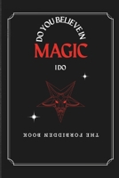 Do You Believe in Magic? I Do – THE FORBIDDEN BOOK: Ancient Rituals, Dark Invocations, and Curses You Were Never Meant to Know B0FMNTFQ8R Book Cover