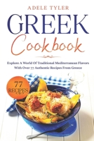 Greek Cookbook: Explore A World Of Traditional Mediterranean Flavors With Over 77 Authentic Recipes From Greece B08TZMHMG3 Book Cover