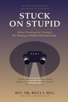 Stuck on Stupid: When Warning Isn't Enough: The Theology of Willful Self-Destruction B0HJ6J5S18 Book Cover