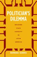 Politician's Dilemma: Building State Capacity in Latin America (California Series on Social Choice and Political Economy , No 25)
