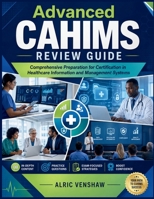 Advanced CAHIMS Review Guide: Comprehensive Preparation for Certification in Healthcare Information and Management Systems B0GYXRP5TZ Book Cover