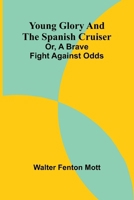 Young Glory and the Spanish cruiser: or, a brave fight against odds 936299271X Book Cover