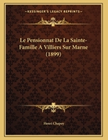 Le Pensionnat De La Sainte-Famille A Villiers Sur Marne (1899) 1166683753 Book Cover