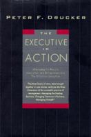 The Executive in Action : Managing for Results, Innovation and Entrepreneurship, the Effective Executive 0887308287 Book Cover