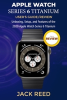Apple Watch Series 6 Titanium User's Guide/Review: Unboxing, Setup, and Features of the 2020 Apple Watch Series 6 Titanium B08L4FL4HG Book Cover