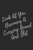 Look At You Becoming A Crossing Guard And Shit: Blank Lined Journal Crossing Guard Notebook & Journal (Gag Gift For Your Not So Bright Friends and Coworkers) 1697361382 Book Cover