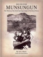 Bound for Munsungun, The History of the Early Sporting Camps of Northern Maine - Family Heirloom Edition 0974929190 Book Cover