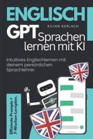 Englisch GPT - Sprachen lernen mit KI: Intuitives Englischlernen mit deinem persönlichen Sprachlehrer. Effiziente Prompts + 7-Wochen-Lernplan. (German Edition) 3949926593 Book Cover