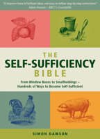 The Self-Sufficiency Bible: From Window Boxes to Smallholdings - Hundreds of Ways to Become Self-Sufficient 1906787689 Book Cover