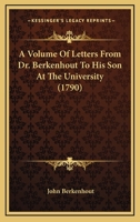 A Volume Of Letters From Dr. Berkenhout To His Son At The University 0548579385 Book Cover