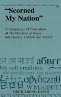 Scorned My Nation": A Comparison of Translations of the Merchant of Venice into German, Hebrew, and Yiddish (Comparative Cultures and Literatures) 0820457981 Book Cover