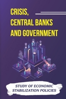 Crisis, Central Banks And Government: Study Of Economic Stabilization Policies: How Central Banks Control Inflation B09CK8MYVX Book Cover