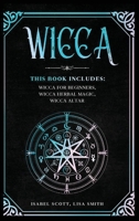 Wicca: This Book Includes: Wicca for Beginners, Wicca Herbal Magic, Wicca Altar 191410420X Book Cover