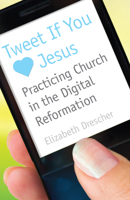Tweet If You [Heart] Jesus: Practicing Church in the Digital Reformation 0819224235 Book Cover
