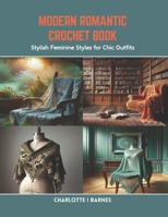 Modern Romantic Crochet Book: Stylish Feminine Styles for Chic Outfits B0CR843YR9 Book Cover