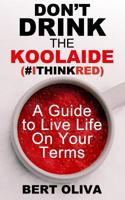 Don't Drink The Koolaide: A Guide to Live Life on Your Terms 1548538078 Book Cover