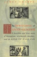 The Bewitching of Anne Gunter: A Horrible and True Story of Deception, Witchcraft, Murder, and the King of England 0415926920 Book Cover