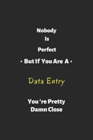 Nobody is perfect but if you are a Data Entry you're pretty damn close: Data Entry notebook , perfect gift for Data Entry 1679295594 Book Cover