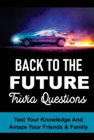 Back To The Future Trivia Questions: Test Your Knowledge And Amaze Your Friends & Family null Book Cover