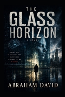 THE GLASS HORIZON: A Philosophical Techno-Thriller Exploring Neuroscience and Reality B0H4G5D8PF Book Cover