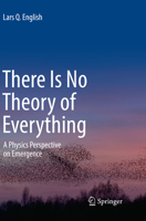 There Is No Theory of Everything: A Physics Perspective on Emergence 3319591495 Book Cover