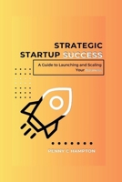 Strategic Startup Success: A Guide to launching and scaling your business B0CVSM6CZC Book Cover