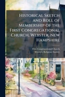 Historical Sketch and Roll of Membership of the First Congregational Church, Webster, New Hampshire 1141775956 Book Cover
