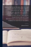 Hochteutsche Kurze, Deutliche Und Gründliche Vers- Reim- Und Plecht-Kunst, Samt Etlichen Seiner Geistlichen Und Weltlichen Lidern Und Gedichten, Allen ... Gebrauch Am Page Gegeben 1019009659 Book Cover