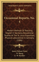 Occasional Reports, No. 4: Modern Methods Of Teaching English In Germany, Educational Studies At The St. Louis Exposition, Physical Laboratories In Germany 1164885308 Book Cover