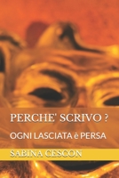 PERCHE' SCRIVO ?: OGNI LASCIATA è PERSA B08R523LRS Book Cover