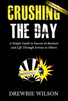 Crushing The Day: A Simple Guide to Success in Business and Life Through Service to Others B08WZFTRLN Book Cover