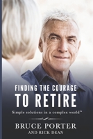 Finding the Courage to Retire: Simple Solutions in a Complex World™ 1728919002 Book Cover