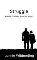 Struggle: Where Is God When Things Get Tough? 1502458853 Book Cover