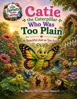Catie the Caterpillar Who Was Too Plain: Beautiful Just as You Are (The Little Sprouts Garden Collection) B0HG1VNZB6 Book Cover