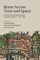 Rome Across Time and Space: Cultural Transmission and the Exchange of Ideas, C.500 1400 1107460190 Book Cover