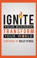 Ignite Your Business, Transform Your World 0982908334 Book Cover