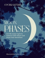 Moon Phases: Use the Lunar Cycle to Connect with Nature and Focus Your Intentions 152487180X Book Cover