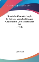 Romische Charakterkopfe In Briefen, Vornehmlich Aus Caesarischer Und Traianischer Zeit (1913) 1278276807 Book Cover