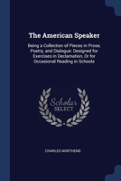 The American Speaker: Being a Collection of Pieces in Prose, Poetry, and Dialogue: Designed for Exercises in Declamation, Or for Occasional Reading in Schools 1376712784 Book Cover