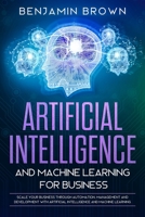 Artificial Intelligence and Machine Learning for Business: Scale Your Business Through Automation, Management and Development with Artificial Intelligence and Machine Learning 1699435448 Book Cover