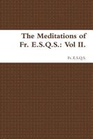 The Meditations of Fr. E.S.Q.S.: Vol II. 1387374958 Book Cover