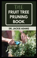 The Fruit Tree Pruning Book: A Gardening Guide for Propagation, Pruning and management. B09TDZMXWD Book Cover