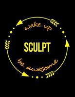 Wake Up Scupt Be Awesome Notebook for a Sculptor, Blank Lined Journal: Wide Spacing Between Lines 1790963435 Book Cover
