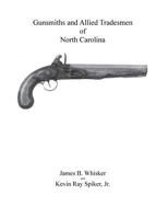 Gunsmiths and Allied Tradesmen of North Carolina 1545597952 Book Cover