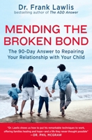 Mending the Broken Bond: The 90-Day Answer to Developing a Loving Relationship with Your Child