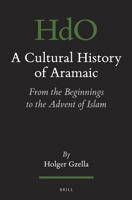 A Cultural History of Aramaic: From the Beginnings to the Advent of Islam 9004285091 Book Cover