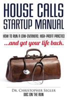 House Calls Startup Manual: How to Run a Low-overhead, High-profit Practice and Get Your Life Back 0996522603 Book Cover