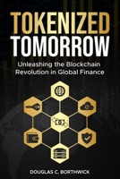 Tokenized Tomorrow: Unleashing the Blockchain Revolution in Global Finance B0F6N6K5G9 Book Cover